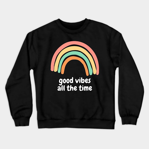 Good Vibes All The Time Rainbow Crewneck Sweatshirt by karolynmarie